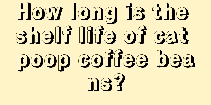 How long is the shelf life of cat poop coffee beans?