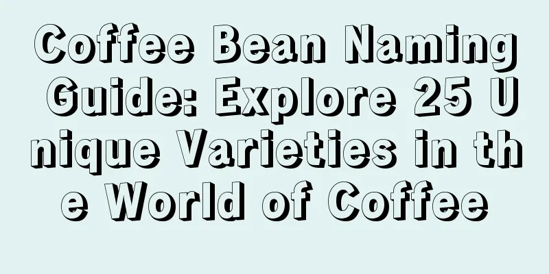 Coffee Bean Naming Guide: Explore 25 Unique Varieties in the World of Coffee