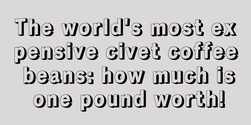 The world's most expensive civet coffee beans: how much is one pound worth!