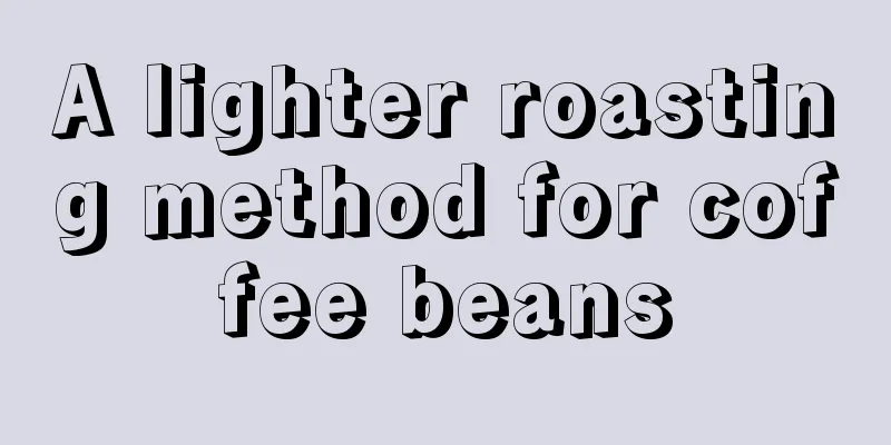 A lighter roasting method for coffee beans