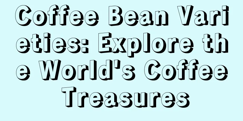 Coffee Bean Varieties: Explore the World's Coffee Treasures