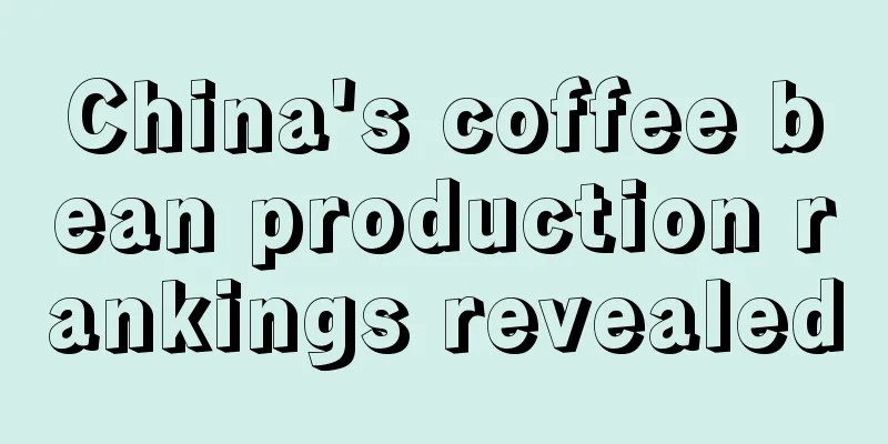 China's coffee bean production rankings revealed