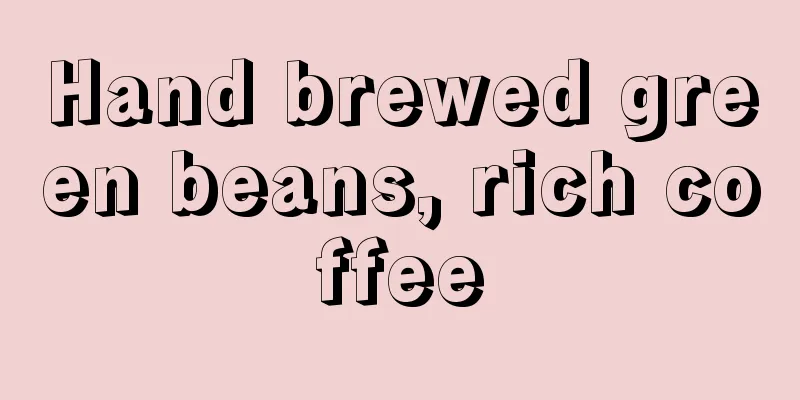 Hand brewed green beans, rich coffee