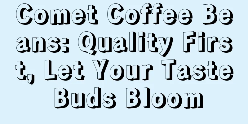 Comet Coffee Beans: Quality First, Let Your Taste Buds Bloom