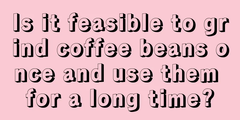 Is it feasible to grind coffee beans once and use them for a long time?