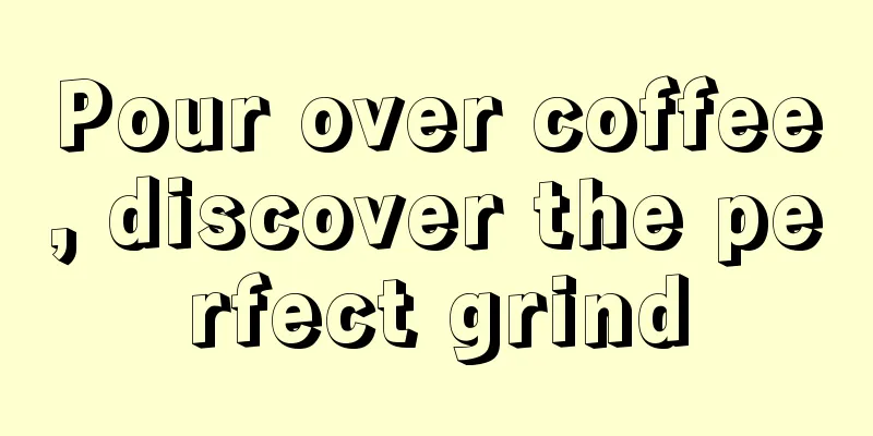 Pour over coffee, discover the perfect grind