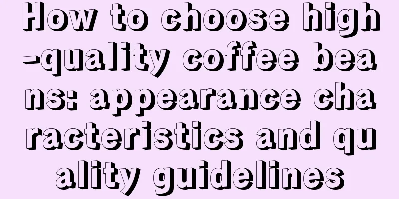 How to choose high-quality coffee beans: appearance characteristics and quality guidelines