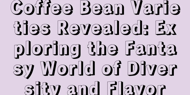 Coffee Bean Varieties Revealed: Exploring the Fantasy World of Diversity and Flavor