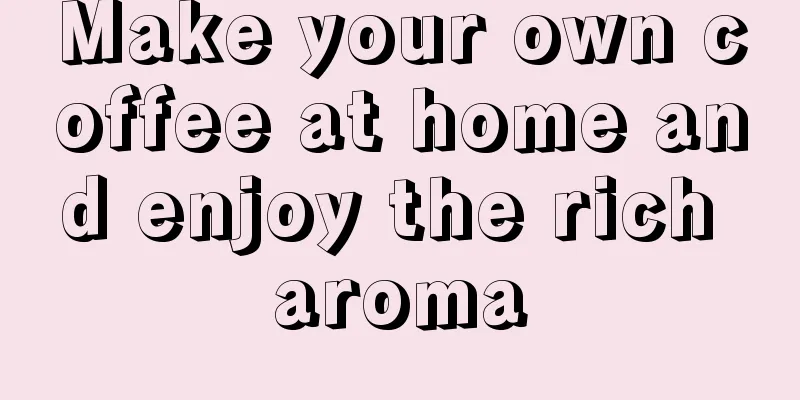 Make your own coffee at home and enjoy the rich aroma