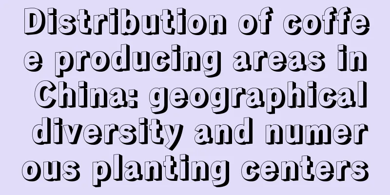 Distribution of coffee producing areas in China: geographical diversity and numerous planting centers