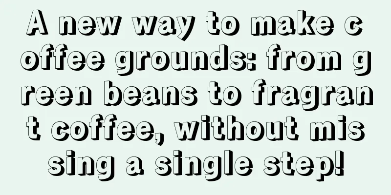 A new way to make coffee grounds: from green beans to fragrant coffee, without missing a single step!