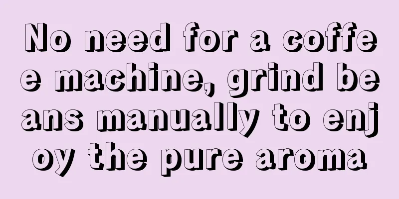 No need for a coffee machine, grind beans manually to enjoy the pure aroma