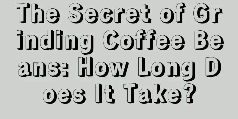 The Secret of Grinding Coffee Beans: How Long Does It Take?