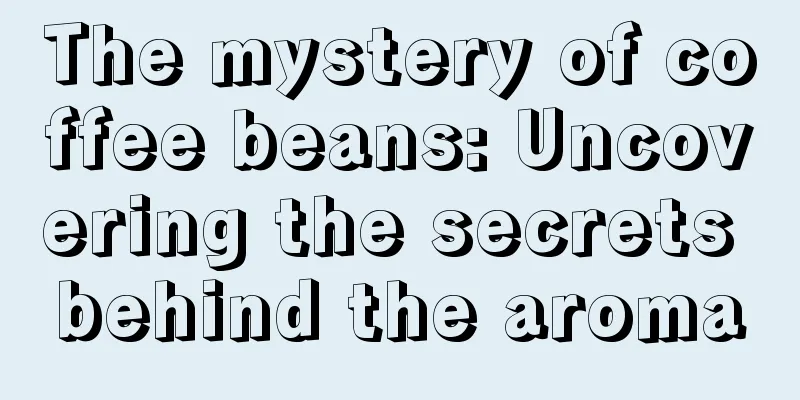 The mystery of coffee beans: Uncovering the secrets behind the aroma