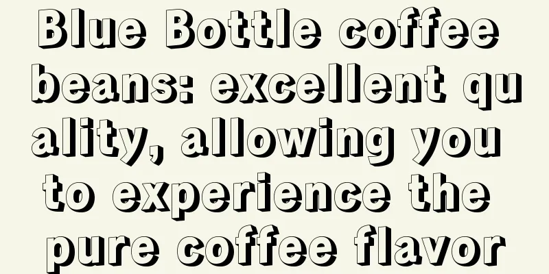 Blue Bottle coffee beans: excellent quality, allowing you to experience the pure coffee flavor