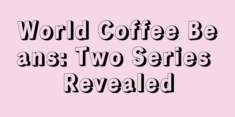 World Coffee Beans: Two Series Revealed