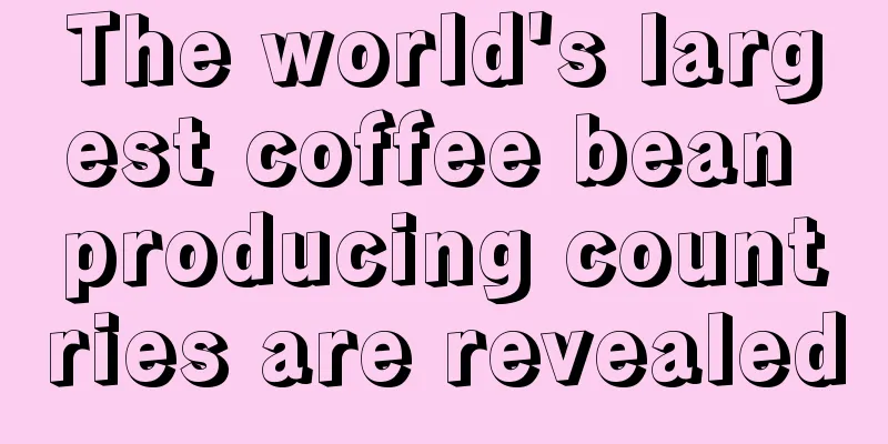 The world's largest coffee bean producing countries are revealed