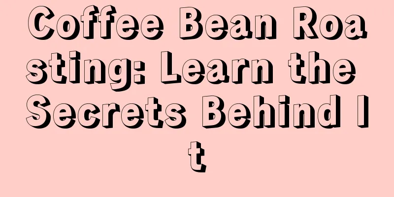 Coffee Bean Roasting: Learn the Secrets Behind It