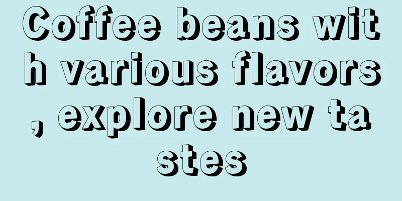 Coffee beans with various flavors, explore new tastes