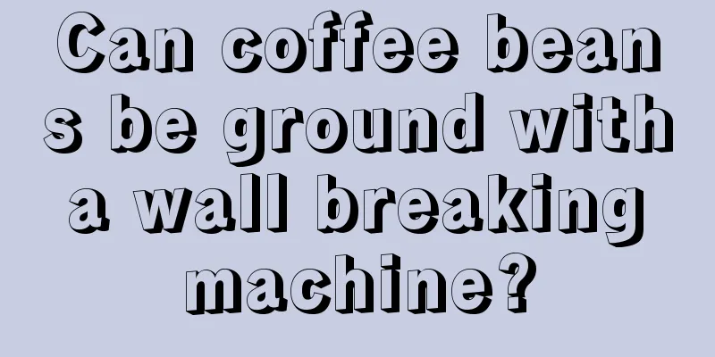 Can coffee beans be ground with a wall breaking machine?