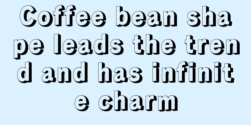 Coffee bean shape leads the trend and has infinite charm