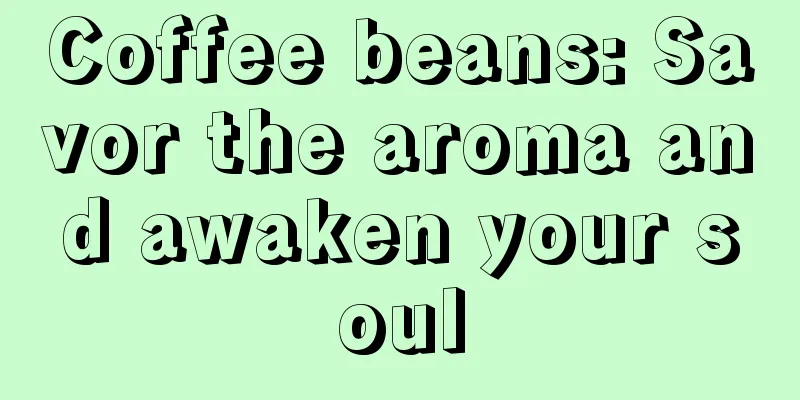 Coffee beans: Savor the aroma and awaken your soul