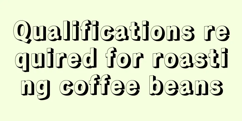 Qualifications required for roasting coffee beans