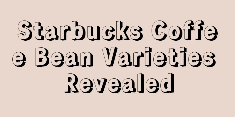 Starbucks Coffee Bean Varieties Revealed