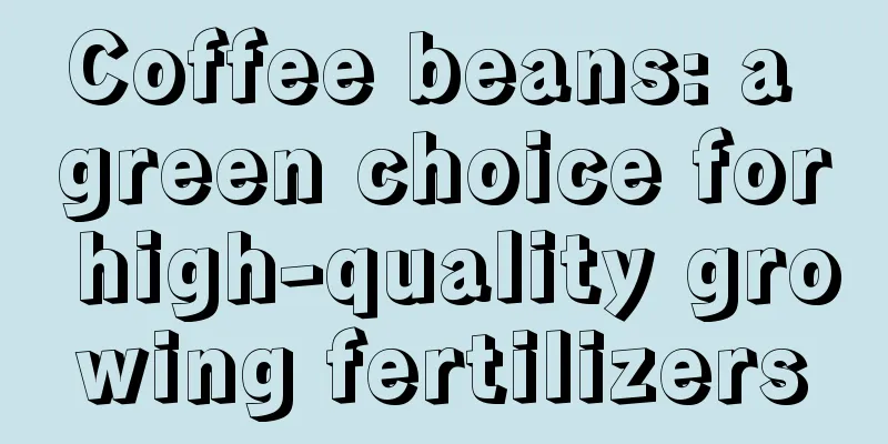 Coffee beans: a green choice for high-quality growing fertilizers