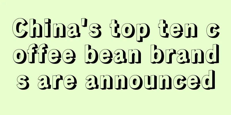 China's top ten coffee bean brands are announced