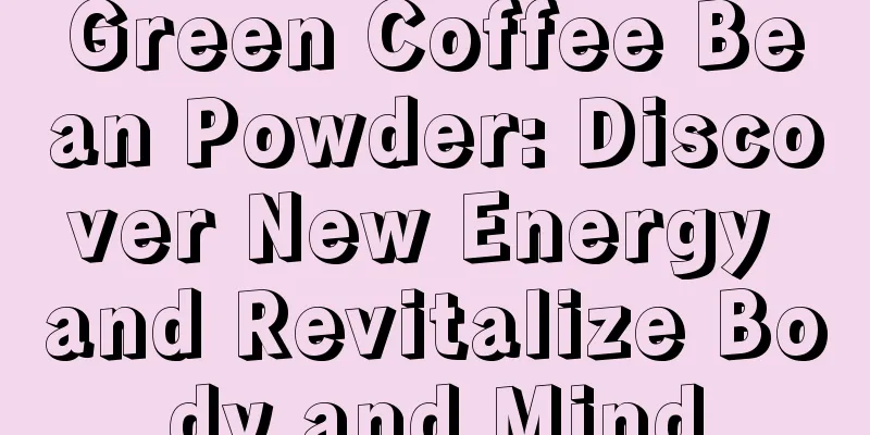 Green Coffee Bean Powder: Discover New Energy and Revitalize Body and Mind