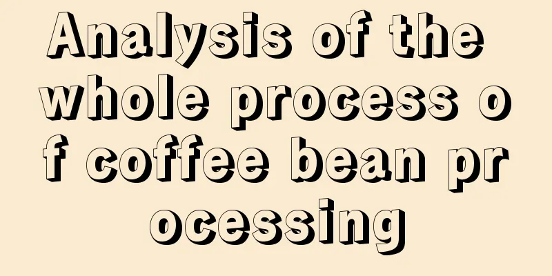 Analysis of the whole process of coffee bean processing