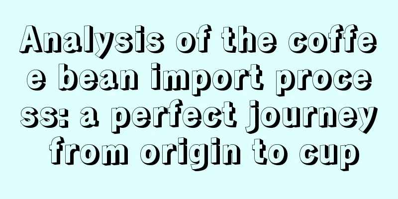 Analysis of the coffee bean import process: a perfect journey from origin to cup