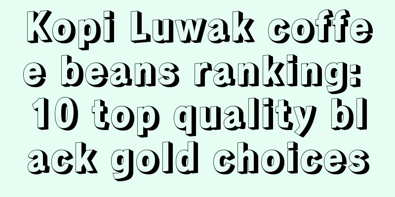 Kopi Luwak coffee beans ranking: 10 top quality black gold choices