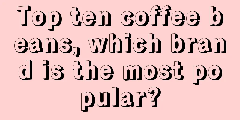 Top ten coffee beans, which brand is the most popular?