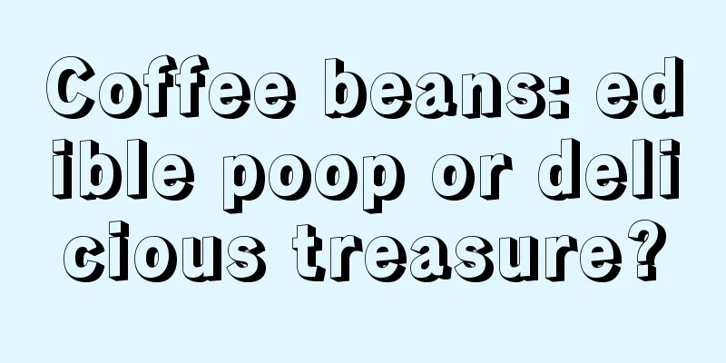 Coffee beans: edible poop or delicious treasure?