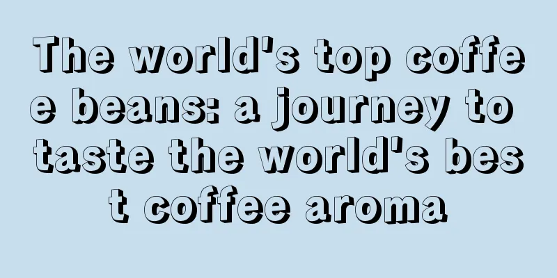 The world's top coffee beans: a journey to taste the world's best coffee aroma