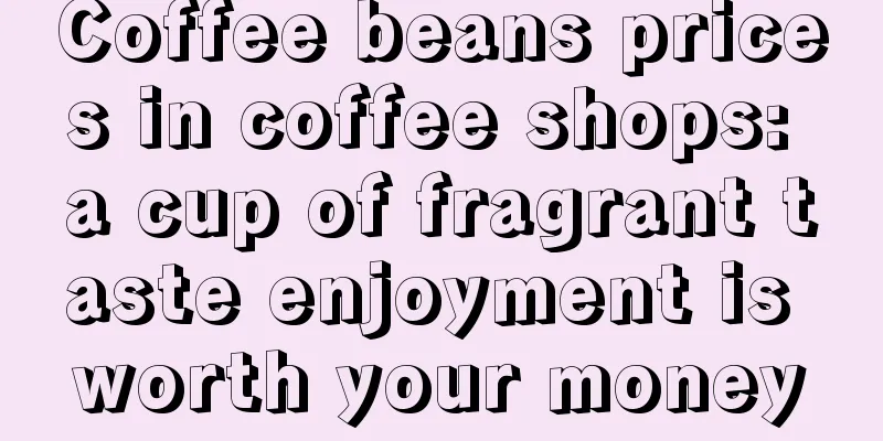 Coffee beans prices in coffee shops: a cup of fragrant taste enjoyment is worth your money