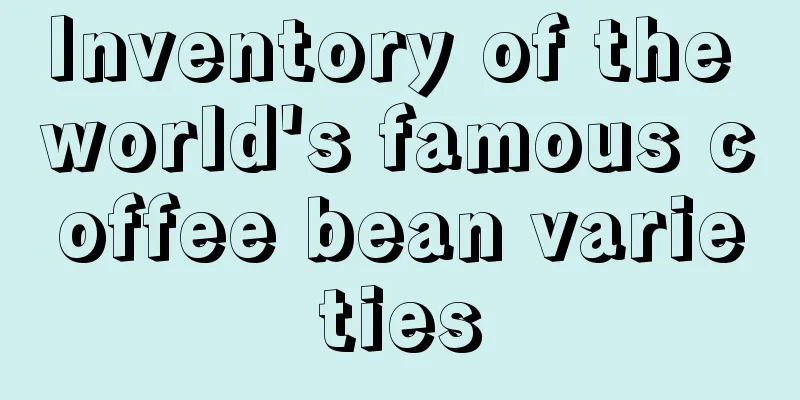 Inventory of the world's famous coffee bean varieties