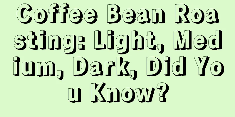 Coffee Bean Roasting: Light, Medium, Dark, Did You Know?