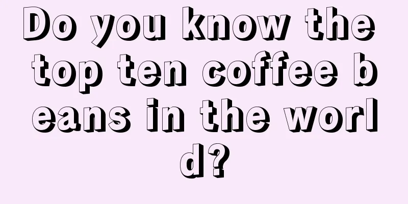 Do you know the top ten coffee beans in the world?