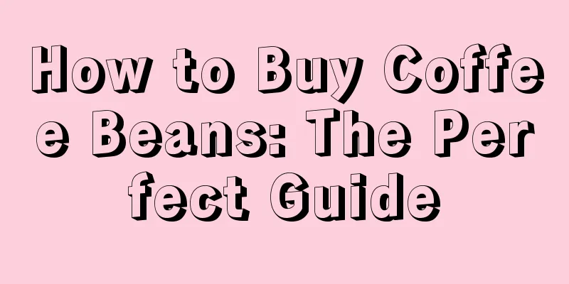 How to Buy Coffee Beans: The Perfect Guide