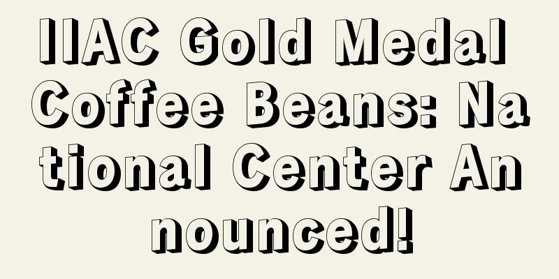 IIAC Gold Medal Coffee Beans: National Center Announced!