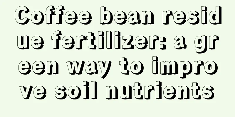 Coffee bean residue fertilizer: a green way to improve soil nutrients