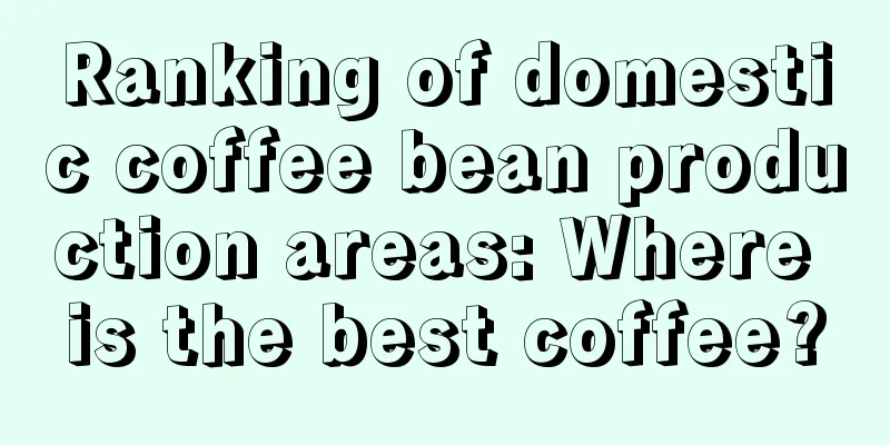 Ranking of domestic coffee bean production areas: Where is the best coffee?