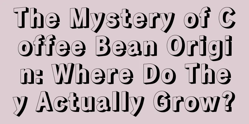 The Mystery of Coffee Bean Origin: Where Do They Actually Grow?