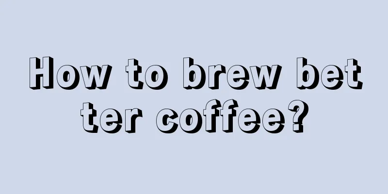 How to brew better coffee?