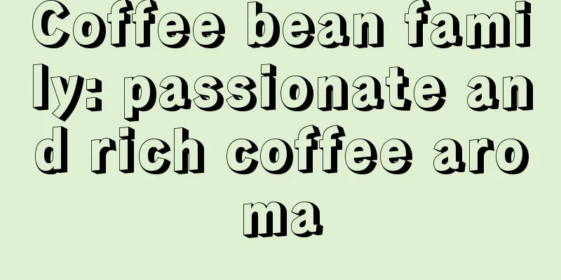 Coffee bean family: passionate and rich coffee aroma