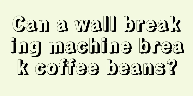 Can a wall breaking machine break coffee beans?