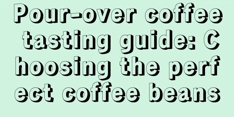 Pour-over coffee tasting guide: Choosing the perfect coffee beans